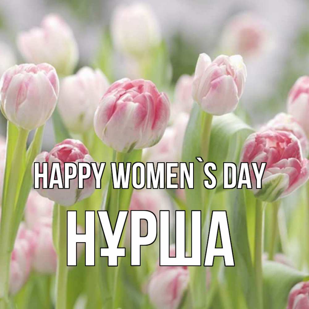 Greetings card с именем, НҰРША happy women`s day цветы Greetings with text for free download 